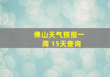 佛山天气预报一周 15天查询